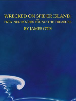 [Gutenberg 63561] • Wrecked on Spider Island · Or, How Ned Rogers Found the Treasure